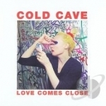 Love Comes Close by Cold Cave