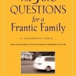 The Three Big Questions for a Frantic Family: A Leadership Fable About Restoring Sanity to the Most Important Organization in Your Life