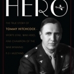 American Hero: The True Story of Tommy Hitchcock Sports Star, War Hero, and Champion of the War-Winning P-51 Mustang