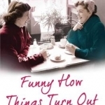 Funny How Things Turn Out: Love, Death and Unsuitable Husbands - a Mother and Daughter Story