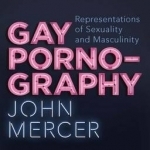 Gay Pornography: Representations of Sexuality and Masculinity