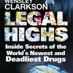 Legal Highs: Inside Secrets of the World's Newest and Deadliest Drugs