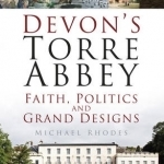 Devon&#039;s Torre Abbey: Faith, Politics and Grand Designs
