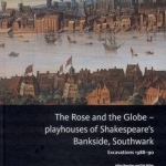 The Rose and the Globe: Playhouses of Tudor Bankside, Southwark Excavations 1988-91