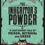 The Inheritor&#039;s Powder: A Cautionary Tale of Poison, Betrayal and Greed