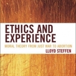 Ethics and Experience: Moral Theory from Just War to Abortion