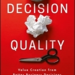 Decision Quality: Value Creation from Better Business Decisions