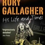 Rory Gallagher: His Life and Times