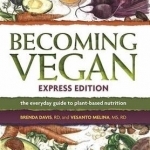 Becoming Vegan Express: The Everyday Guide to Plant-Based Nutrition