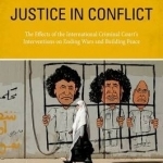 Justice in Conflict: The Effects of the International Criminal Court&#039;s Interventions on Ending Wars and Building Peace