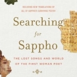 Searching for Sappho: The Lost Songs and World of the First Woman Poet