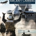 The World&#039;s Greatest Aircraft Carriers: An Illustrated History