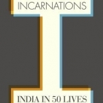 Incarnations: India in 50 Lives