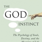 The God Instinct: The Psychology of Souls, Destiny and the Meaning of Life