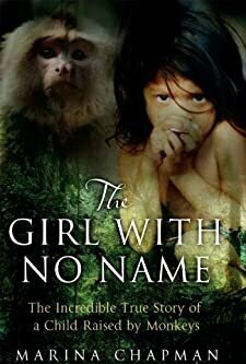 The Girl With No Name: The Incredible True Story of a Child Raised by Monkeys