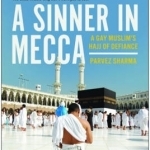 A Sinner in Mecca: A Gay Muslim&#039;s Hajj of Defiance