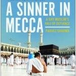 A Sinner in Mecca: A Gay Muslim's Hajj of Defiance
