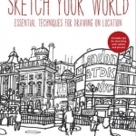 Sketch Your World: Drawing techniques for great results on the go