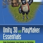 Unity 3D and Playmaker Essentials: Game Development from Concept to Publishing