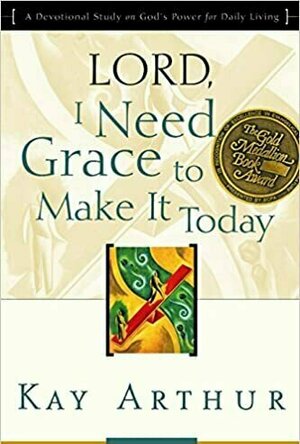 Lord, I Need Grace to Make It Today: A Devotional Study on God&#039;s Power for Daily Living