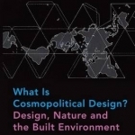 What is Cosmopolitical Design?: Design, Nature and the Built Environment