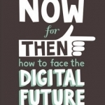 Now for Then: How to Face the Digital Future without Fear