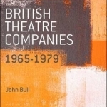 British Theatre Companies: 1965-1979: Cast, the People Show, Portable Theatre, Pip Simmons Theatre Group, Welfare State International, 7:84 Theatre Companies