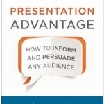 Presentation Advantage: How to Inform and Persuade Any Audience