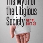The Myth of the Litigious Society: Why We Don&#039;t Sue