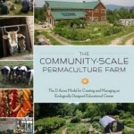 The Community-Scale Permaculture Farm: The D Acres Model for Creating and Managing an Ecologically Designed Educational Center