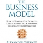 The Business Model: How to Develop New Products, Create Market Value and Make the Competition Irrelevant