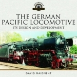 The German Pacific Locomotive: Its Design and Development