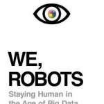 We, Robots: Staying Human in the Age of Big Data
