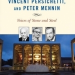 The Music of William Schuman, Vincent Persichetti, and Peter Mennin: Voices of Stone and Steel