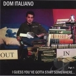 PT. 1: I Guess You&#039;ve Gotta Start Somewhere by Dom Italiano