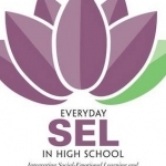 Everyday SEL in High School: Integrating Social-Emotional Learning and Mindfulness into Your Classroom