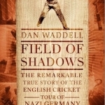 Field of Shadows: The English Cricket Tour of Nazi Germany 1937