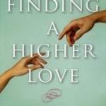 Finding a Higher Love: A Spiritual Guide to Love, Sex and Relationships