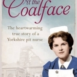 At the Coalface: The Memoir of a Pit Nurse