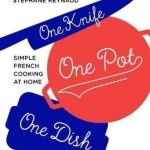 One Knife, One Pot, One Dish: Simple French Cooking at Home