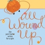 All Wound Up: The Yarn Harlot Writes for a Spin