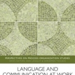 Language and Communication at Work: Discourse, Narrativity, and Organizing