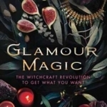 Glamour Magic: The Witchcraft Revolution to Get What You Want