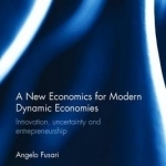 A New Economics for Modern Dynamic Economies: Innovation, Uncertainty and Entrepreneurship