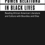 Power Relations in Black Lives: Reading African American Literature and Culture with Bourdieu and Elias