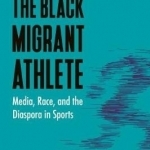 The Black Migrant Athlete: Media, Race, and the Diaspora in Sports