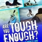 Are You Tough Enough?: The Toughest, Bloodiest and Hardest Challenges in the World