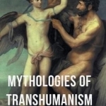 Mythologies of Transhumanism: 2016