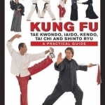Kung Fu: Tae Kwondo, Tai Chi, Kendo, Aiado, Shinto Ryu. A Step-by-Step Practical Guide