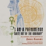 I am a Phenomenon Quite Out of the Ordinary: The Notebooks, Diaries, and Letters of Daniil Kharms